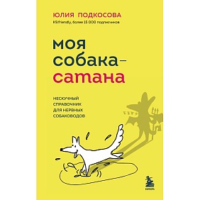 Книга "Моя собака — сатана. Нескучный справочник для нервных собаководов", Юлия Подкосова