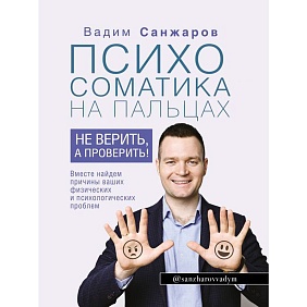 Книга "Психосоматика на пальцах. Не верить, а проверить!", Санжаров В.