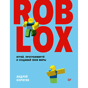 Книга "Roblox: играй, программируй и создавай свои миры", Андрей Корягин