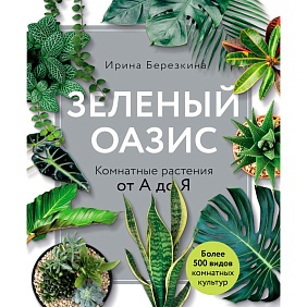 Книга "Зеленый оазис. Комнатные растения от А до Я", Березкина И.