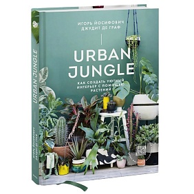 Книга "Urban Jungle. Как создать уютный интерьер с помощью растений", Джудит де Граф, Игорь Йосифович