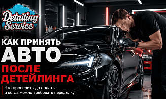 Как принять автомобиль после детейлинга: что проверить до оплаты и когда можно требовать переделку