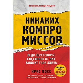 Книга "Никаких компромиссов. Веди переговоры так, словно от них зависит твоя жизнь", Крис Восс