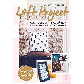 Книга "Loft Project. Как превратить свой дом в источник вдохновения", Нуртаева А.