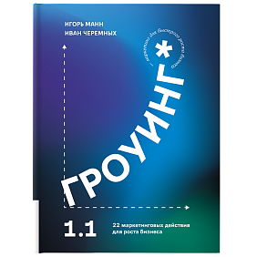 Книга "Гроуинг 1.1. 22 маркетинговых действия для роста бизнеса", Манн И., Черемных И.