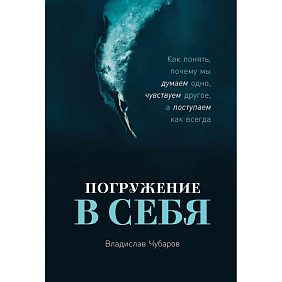 Книга "Погружение в себя: Как понять, почему мы думаем одно, чувствуем другое, а поступаем как всегда", Владислав Чубаров