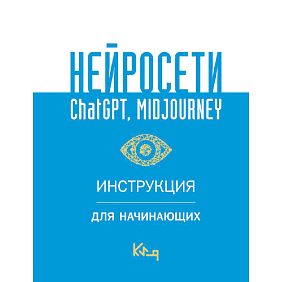 Книга "Нейросети ChatGPT, Midjourney. Инструкция для начинающих"
