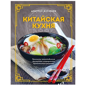 Книга "Китайская кухня. Принципы приготовления, доступные ингредиенты, аутентичные рецепты", Дмитрий Журавлев